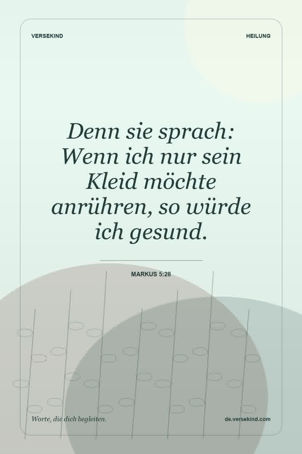 Denn sie sprach: Wenn ich nur sein Kleid möchte anrühren, so würde ich gesund. — Markus 5:28