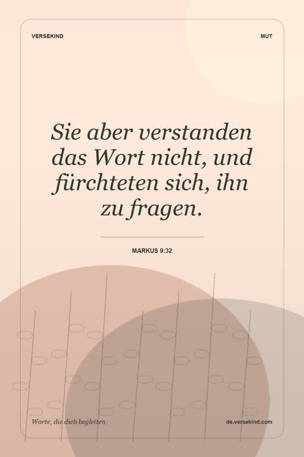 Sie aber verstanden das Wort nicht, und fürchteten sich, ihn zu fragen. — Markus 9:32
