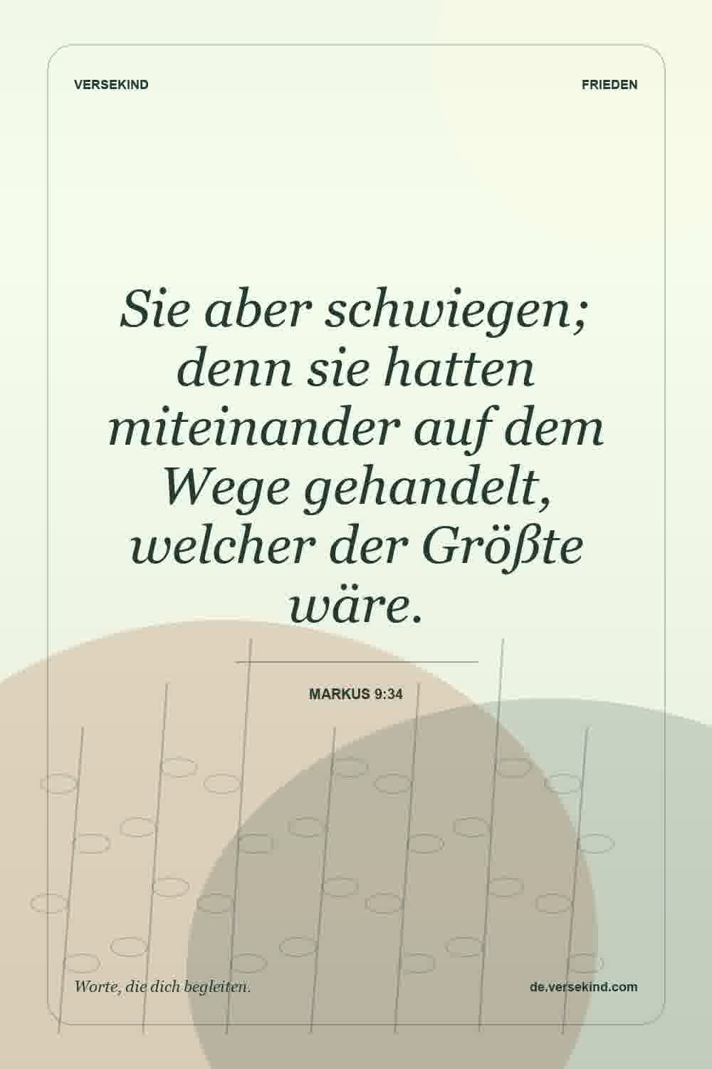 Sie aber schwiegen; denn sie hatten miteinander auf dem Wege gehandelt, welcher der Größte wäre. — Markus 9:34
