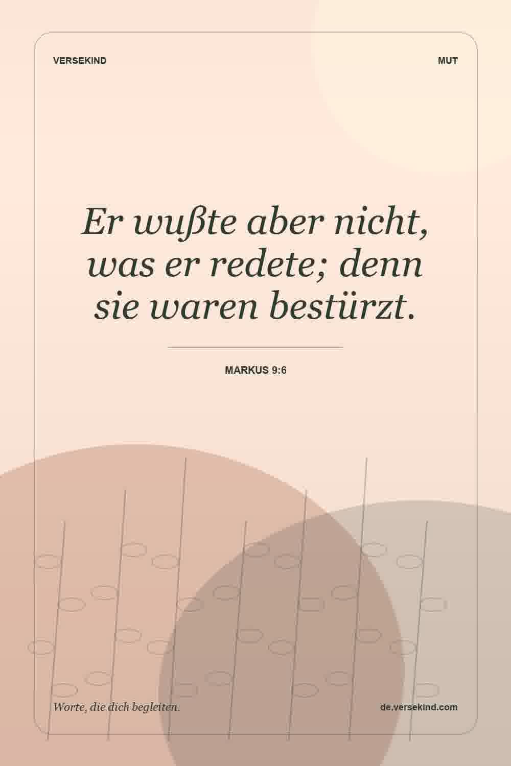 Er wußte aber nicht, was er redete; denn sie waren bestürzt. — Markus 9:6