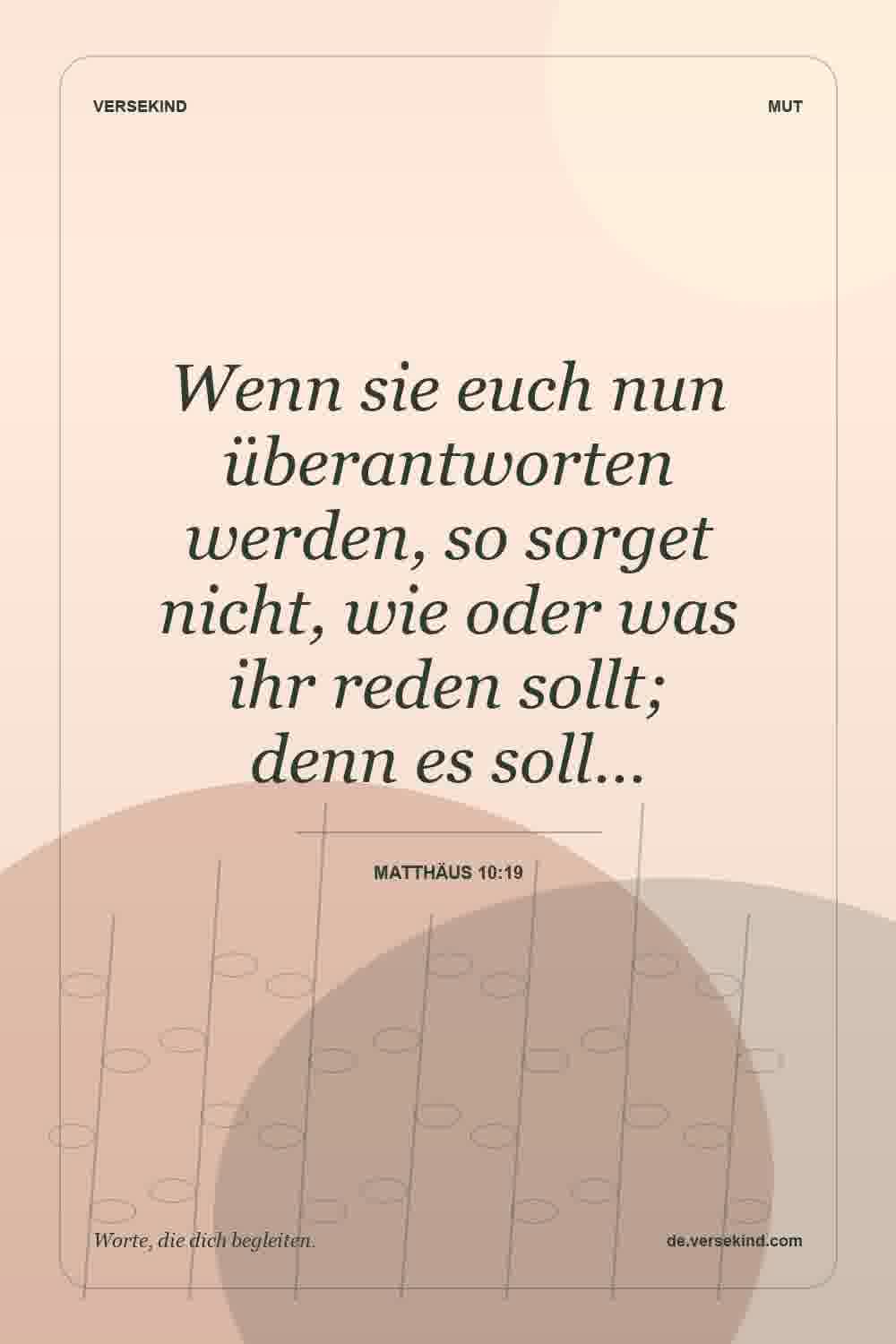 Wenn sie euch nun überantworten werden, so sorget nicht, wie oder was ihr reden sollt; denn es soll… — Matthäus 10:19