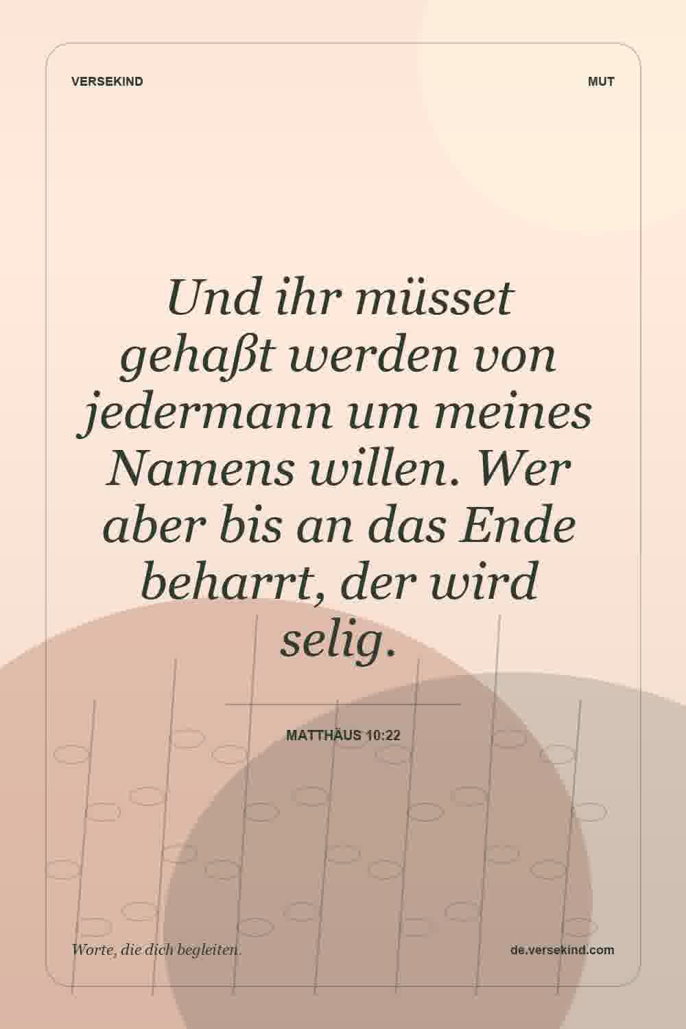 Und ihr müsset gehaßt werden von jedermann um meines Namens willen. Wer aber bis an das Ende beharrt, der wird selig. — Matthäus 10:22
