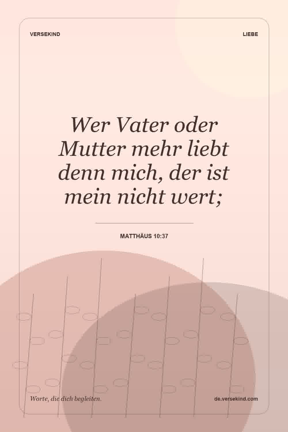 Wer Vater oder Mutter mehr liebt denn mich, der ist mein nicht wert; — Matthäus 10:37