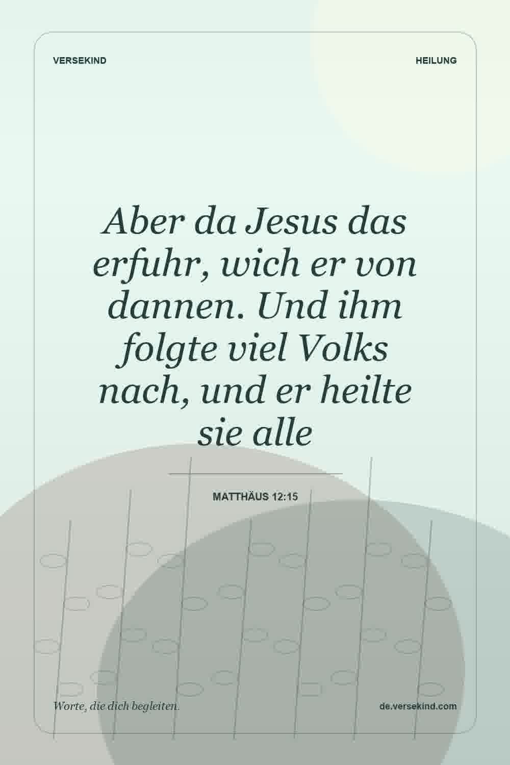 Aber da Jesus das erfuhr, wich er von dannen. Und ihm folgte viel Volks nach, und er heilte sie alle — Matthäus 12:15