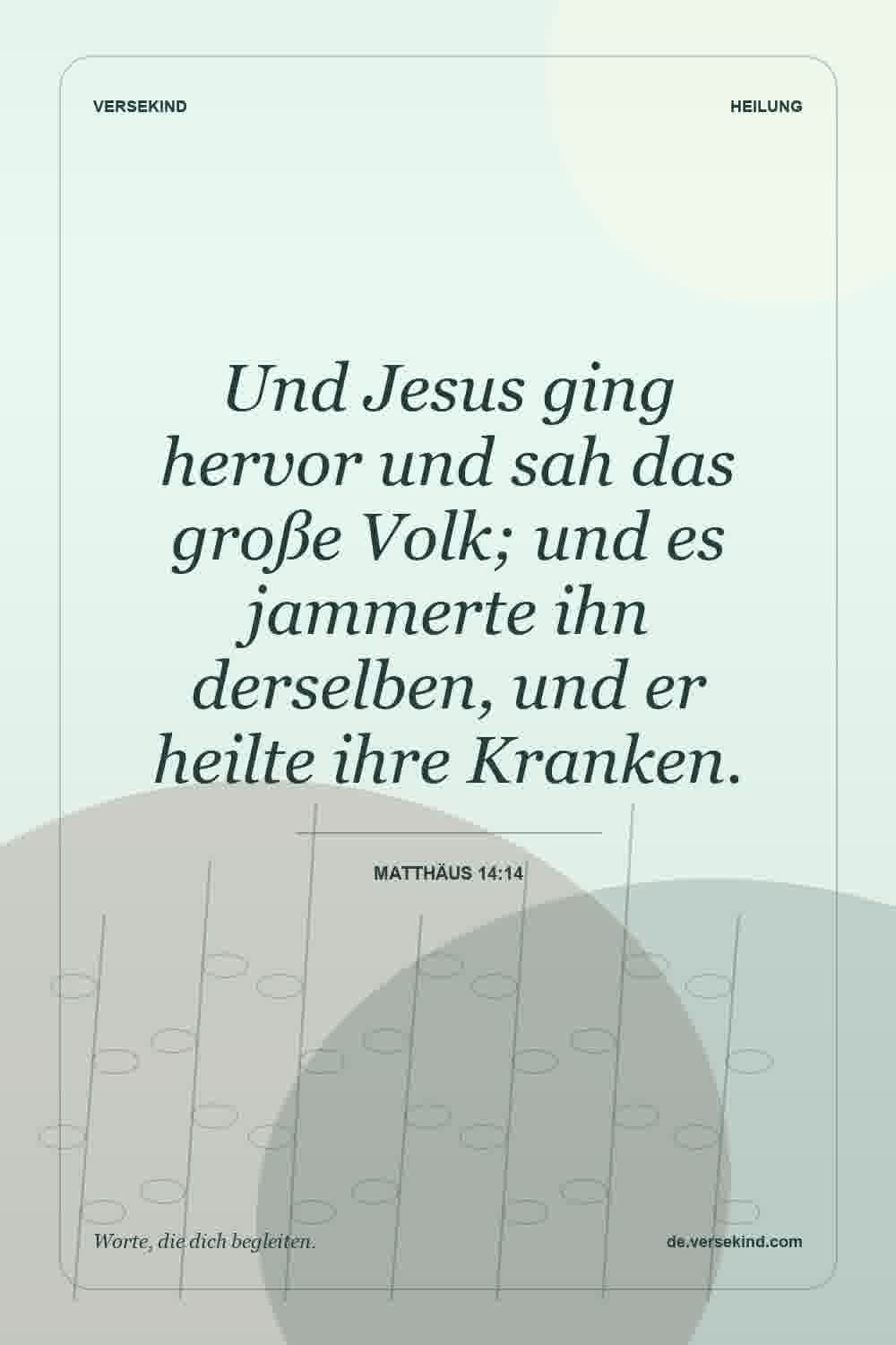 Und Jesus ging hervor und sah das große Volk; und es jammerte ihn derselben, und er heilte ihre Kranken. — Matthäus 14:14