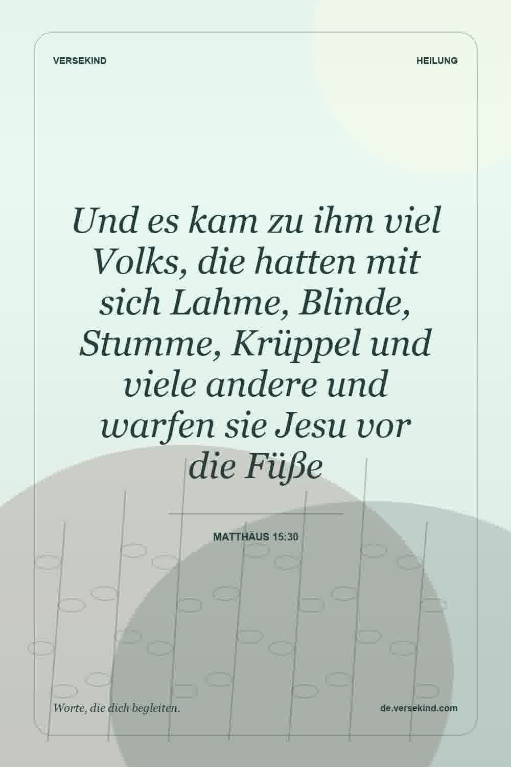 Und es kam zu ihm viel Volks, die hatten mit sich Lahme, Blinde, Stumme, Krüppel und viele andere und warfen sie Jesu vor die Füße — Matthäus 15:30