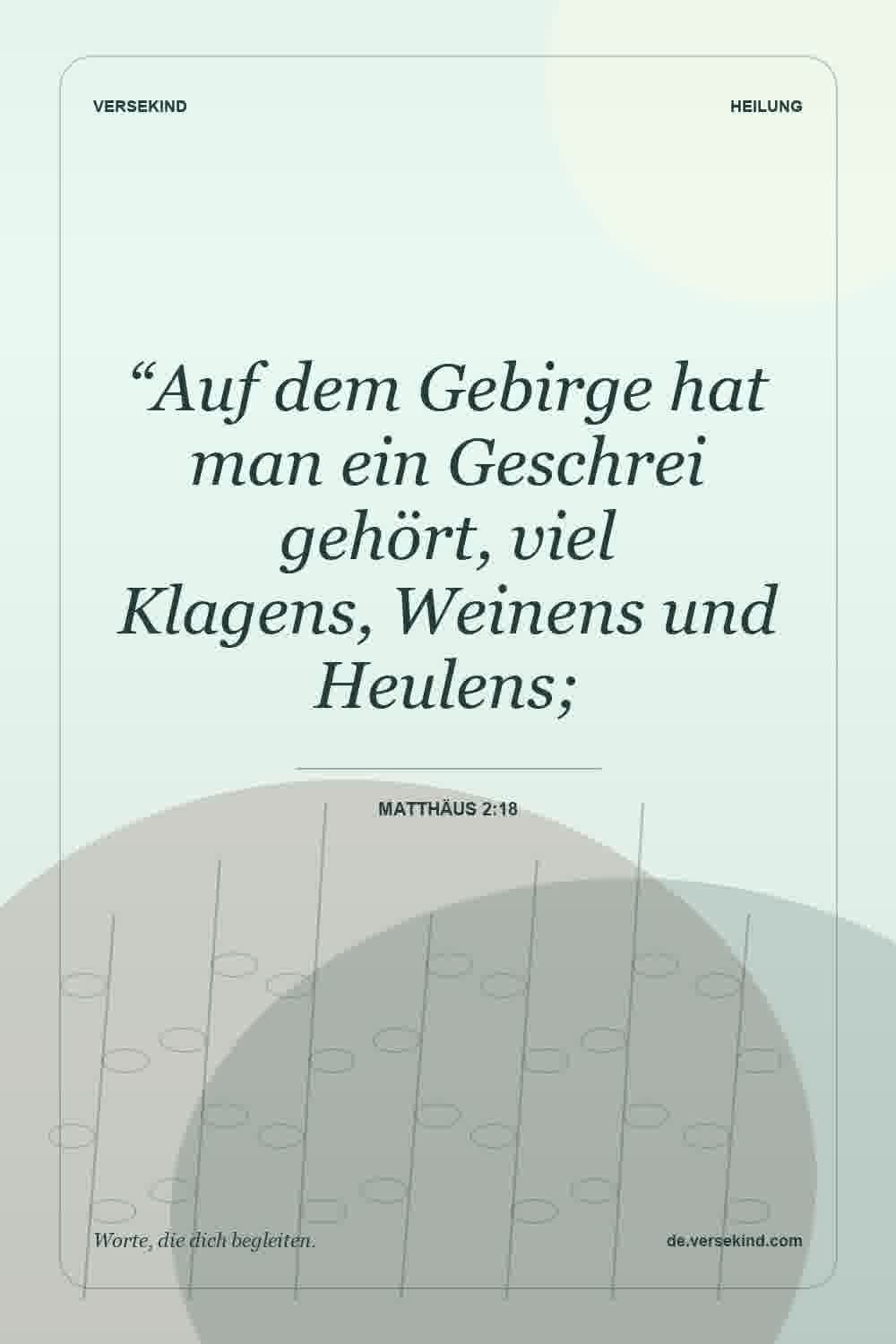 “Auf dem Gebirge hat man ein Geschrei gehört, viel Klagens, Weinens und Heulens; — Matthäus 2:18