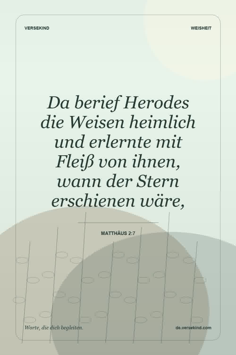 Da berief Herodes die Weisen heimlich und erlernte mit Fleiß von ihnen, wann der Stern erschienen wäre, — Matthäus 2:7