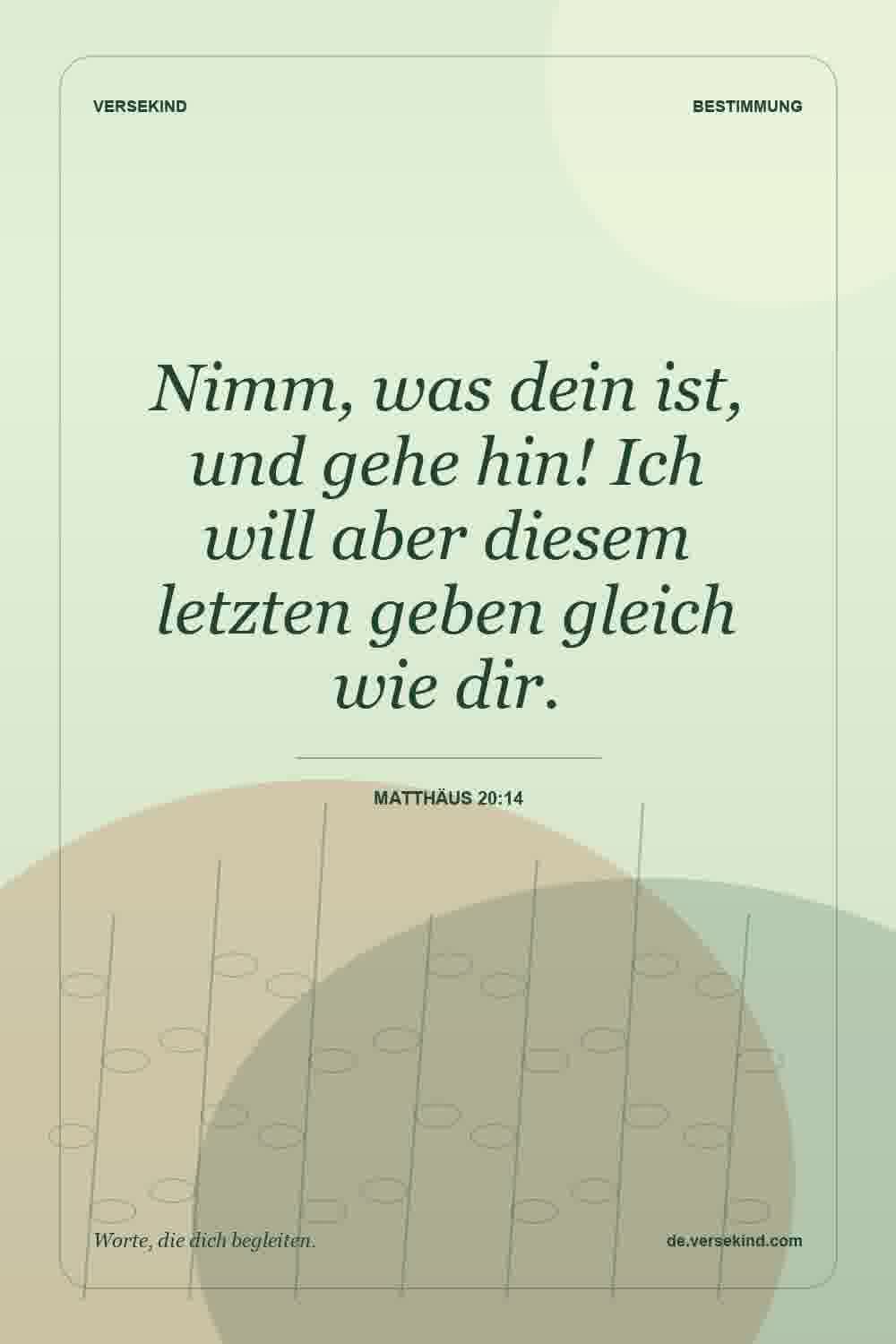 Nimm, was dein ist, und gehe hin! Ich will aber diesem letzten geben gleich wie dir. — Matthäus 20:14