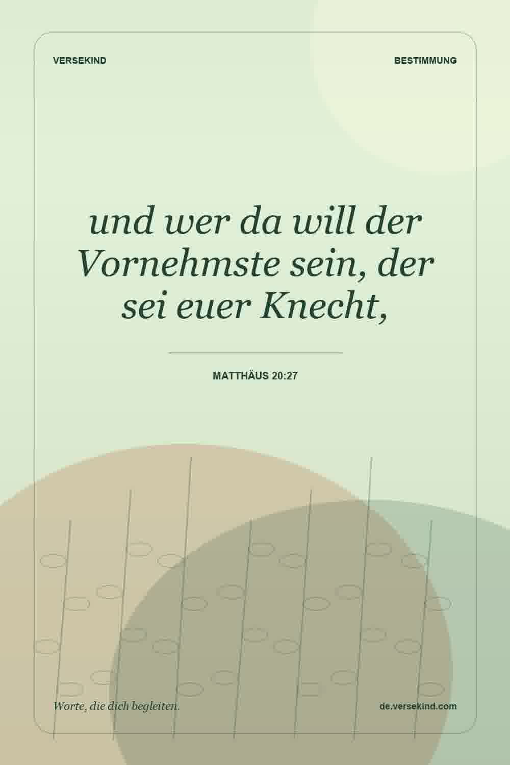 und wer da will der Vornehmste sein, der sei euer Knecht, — Matthäus 20:27
