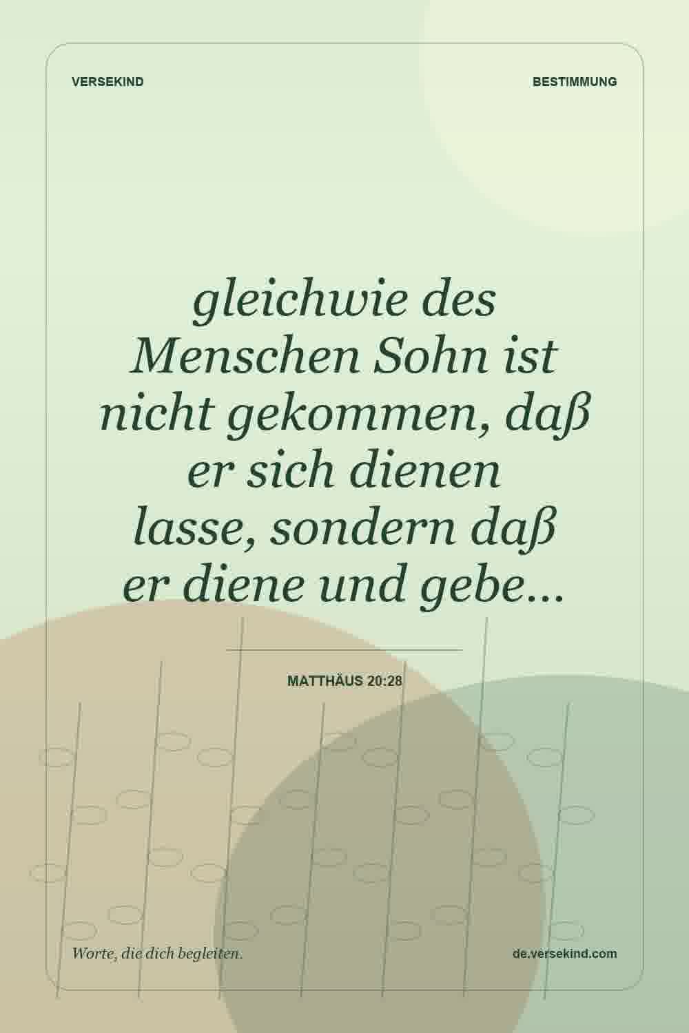 gleichwie des Menschen Sohn ist nicht gekommen, daß er sich dienen lasse, sondern daß er diene und gebe… — Matthäus 20:28