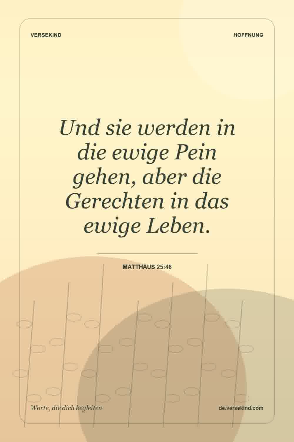 Und sie werden in die ewige Pein gehen, aber die Gerechten in das ewige Leben. — Matthäus 25:46