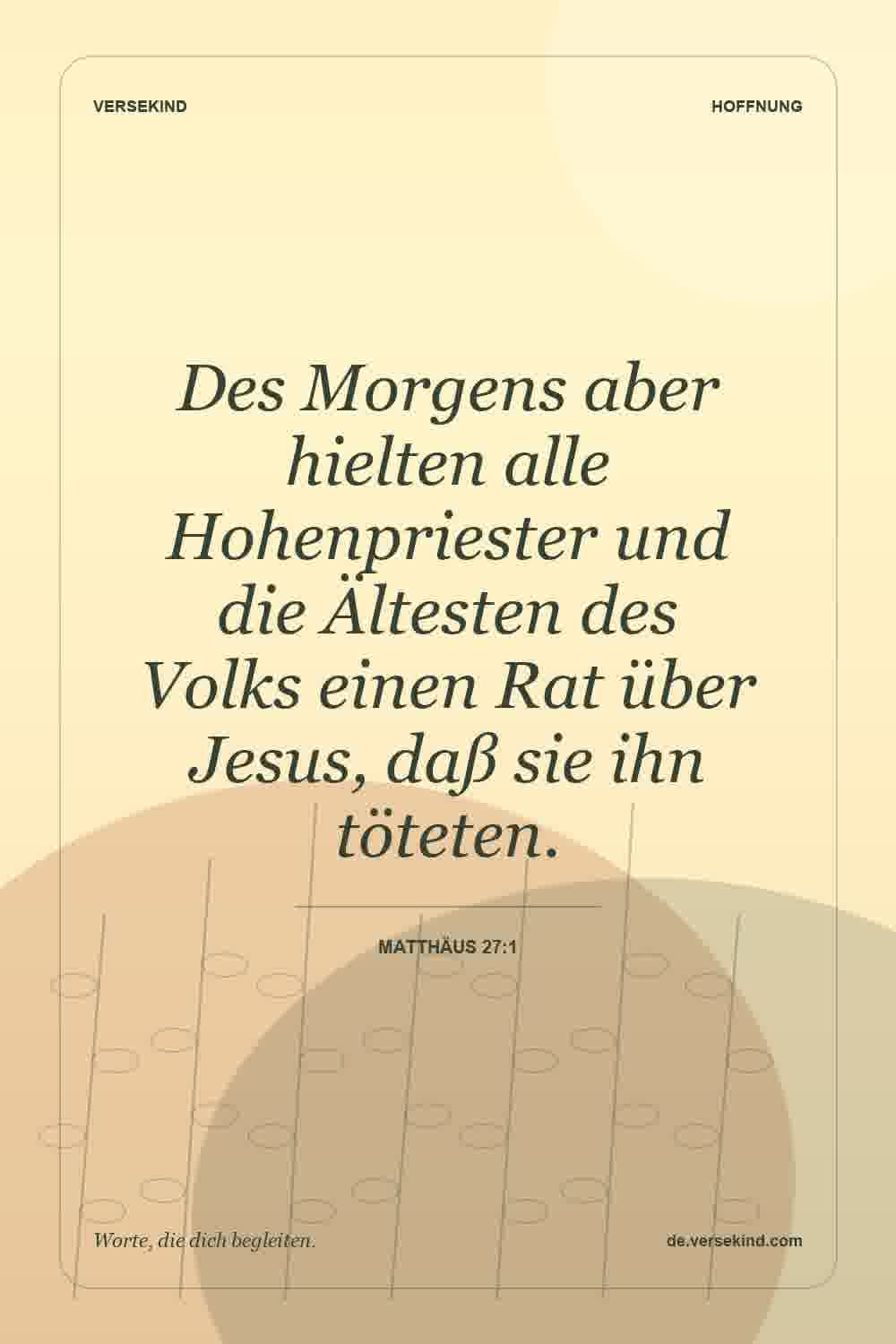 Des Morgens aber hielten alle Hohenpriester und die Ältesten des Volks einen Rat über Jesus, daß sie ihn töteten. — Matthäus 27:1