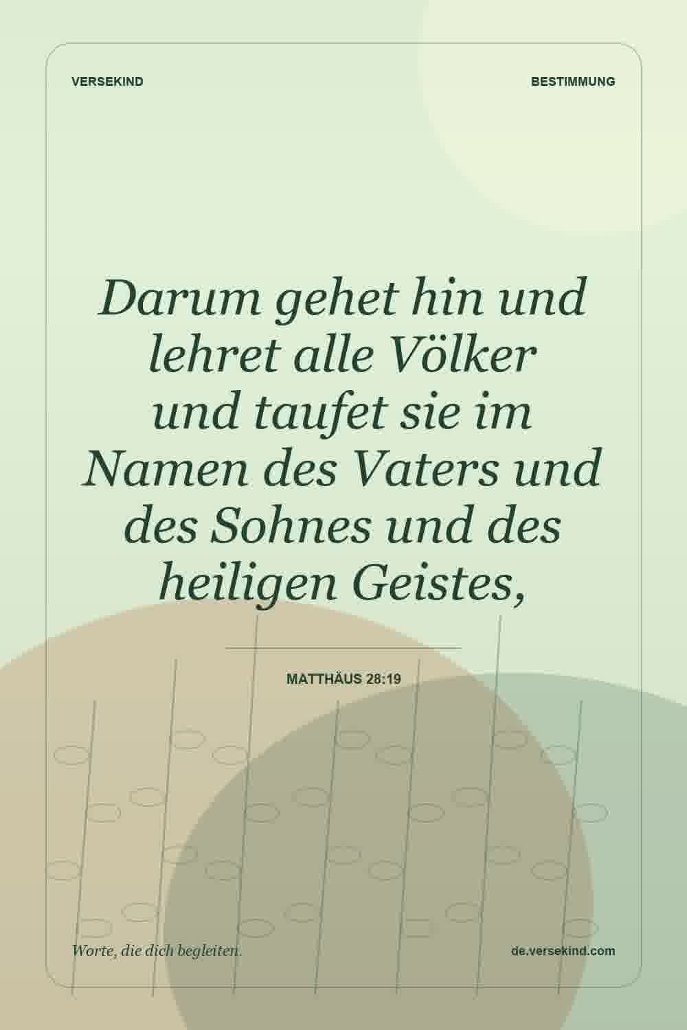 Darum gehet hin und lehret alle Völker und taufet sie im Namen des Vaters und des Sohnes und des heiligen Geistes, — Matthäus 28:19