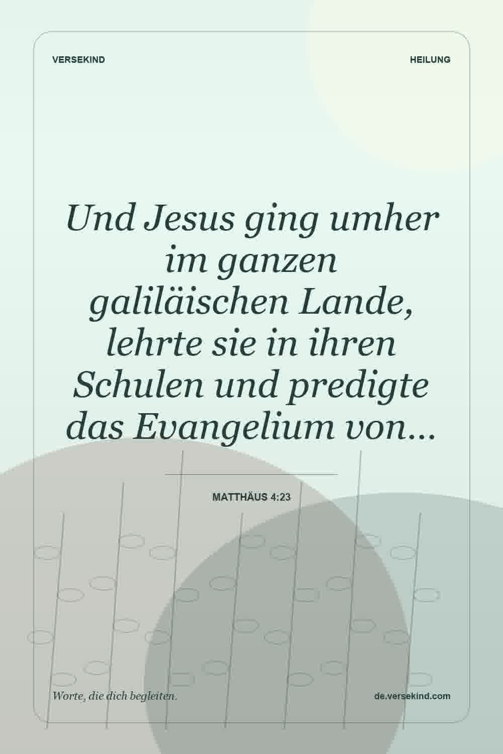 Und Jesus ging umher im ganzen galiläischen Lande, lehrte sie in ihren Schulen und predigte das Evangelium von… — Matthäus 4:23