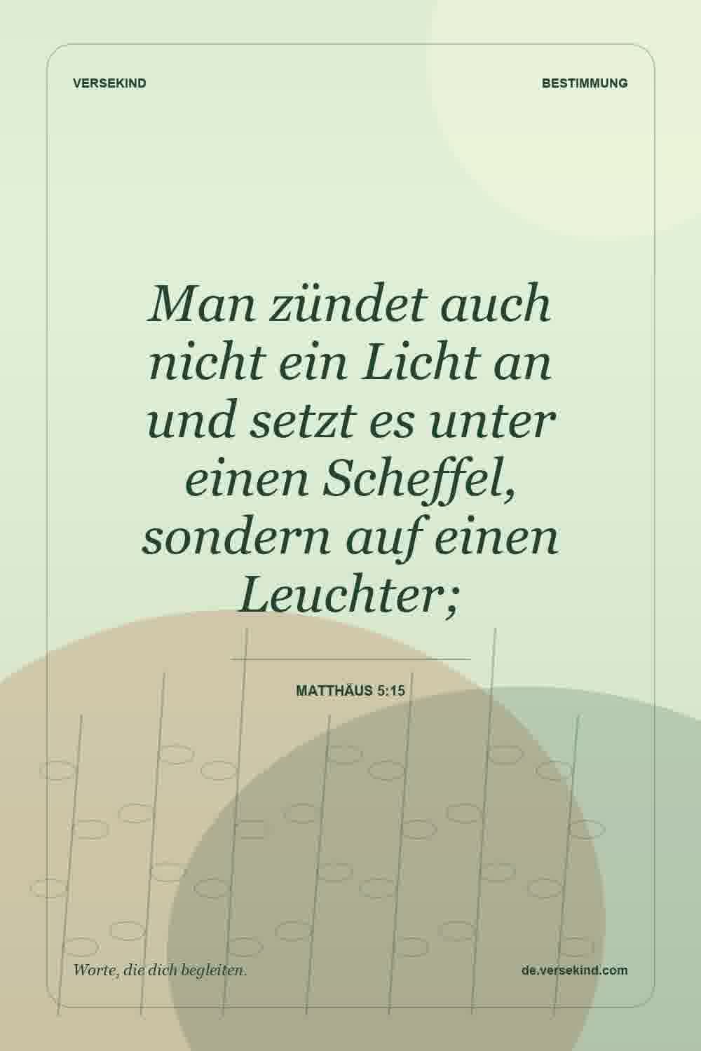 Man zündet auch nicht ein Licht an und setzt es unter einen Scheffel, sondern auf einen Leuchter; — Matthäus 5:15