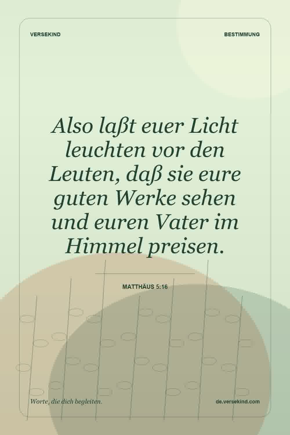 Also laßt euer Licht leuchten vor den Leuten, daß sie eure guten Werke sehen und euren Vater im Himmel preisen. — Matthäus 5:16