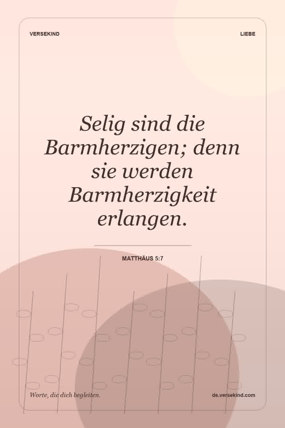 Selig sind die Barmherzigen; denn sie werden Barmherzigkeit erlangen. — Matthäus 5:7