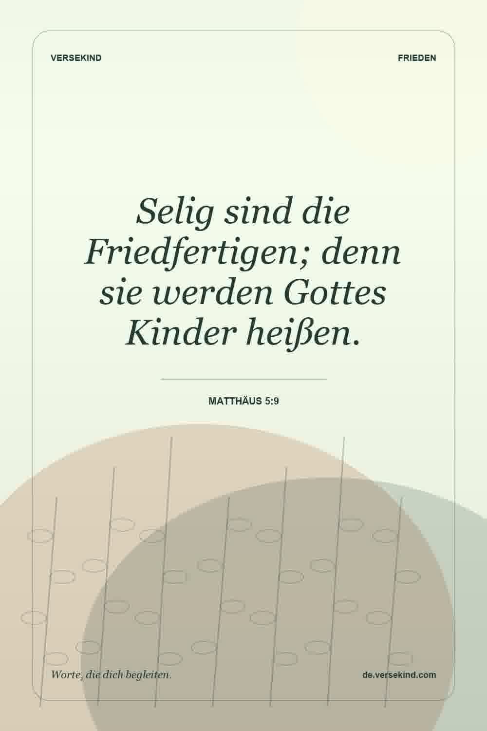 Selig sind die Friedfertigen; denn sie werden Gottes Kinder heißen. — Matthäus 5:9