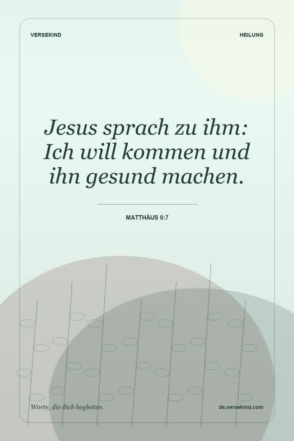 Jesus sprach zu ihm: Ich will kommen und ihn gesund machen. — Matthäus 8:7
