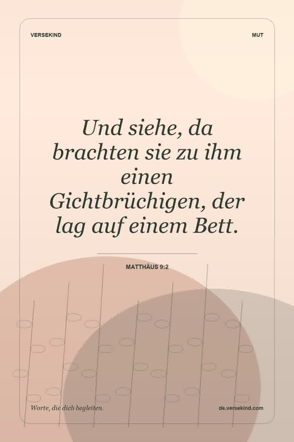 Und siehe, da brachten sie zu ihm einen Gichtbrüchigen, der lag auf einem Bett. — Matthäus 9:2