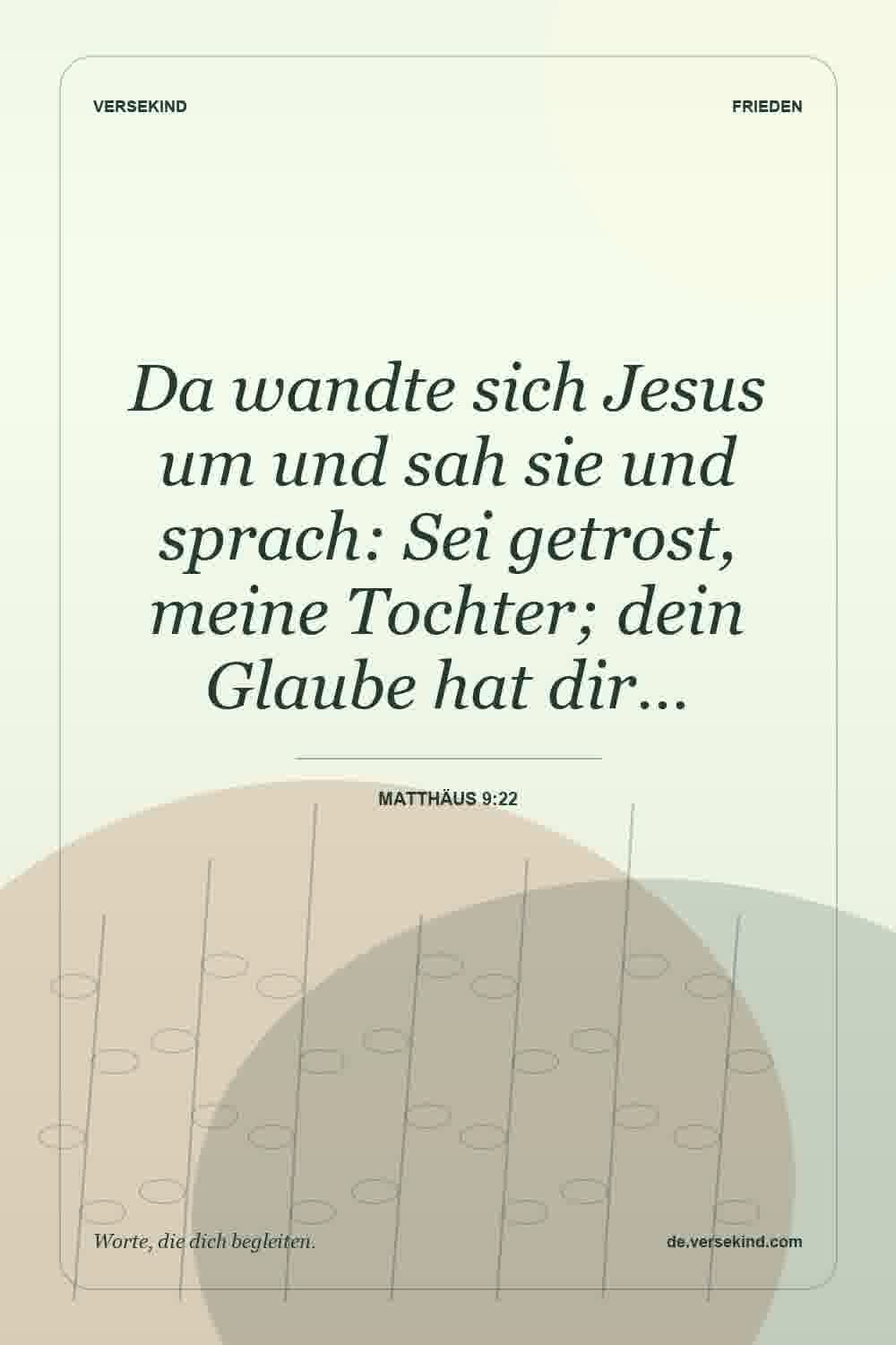 Da wandte sich Jesus um und sah sie und sprach: Sei getrost, meine Tochter; dein Glaube hat dir… — Matthäus 9:22