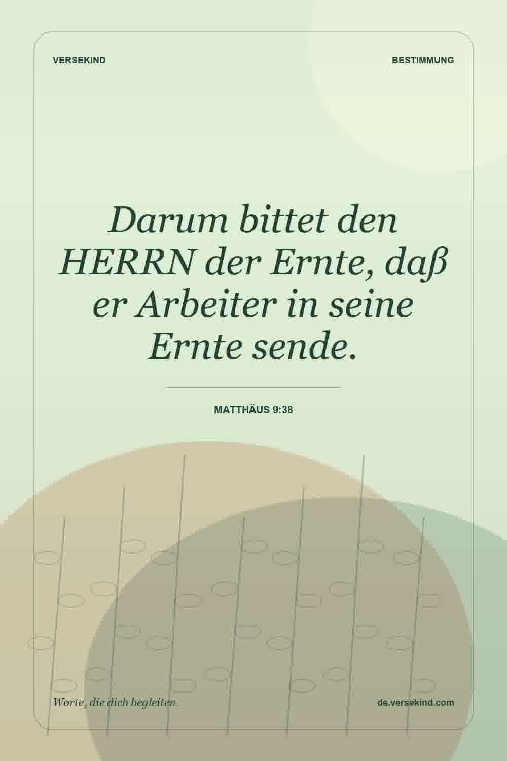 Darum bittet den HERRN der Ernte, daß er Arbeiter in seine Ernte sende. — Matthäus 9:38