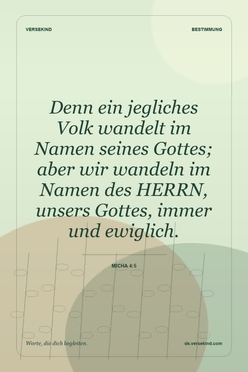 Denn ein jegliches Volk wandelt im Namen seines Gottes; aber wir wandeln im Namen des HERRN, unsers Gottes, immer und ewiglich. — Micha 4:5