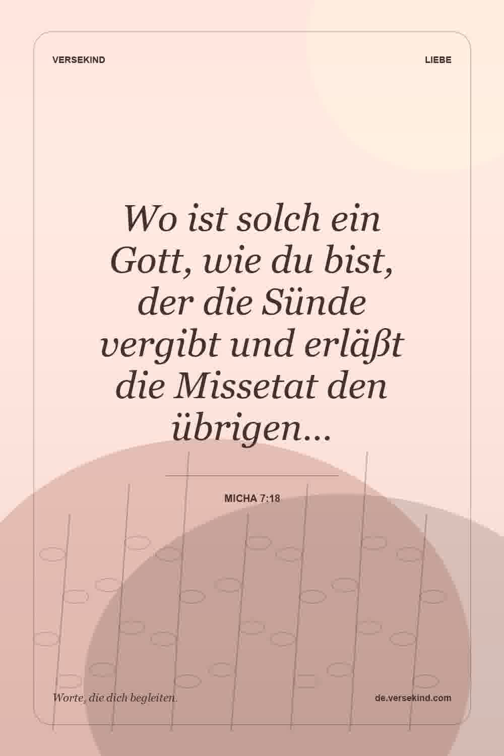 Wo ist solch ein Gott, wie du bist, der die Sünde vergibt und erläßt die Missetat den übrigen… — Micha 7:18