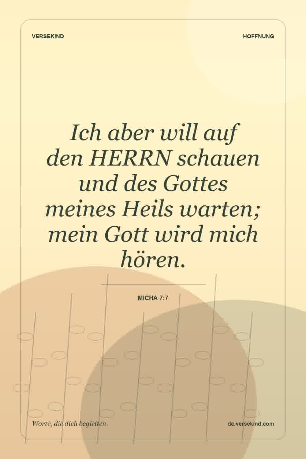 Ich aber will auf den HERRN schauen und des Gottes meines Heils warten; mein Gott wird mich hören. — Micha 7:7