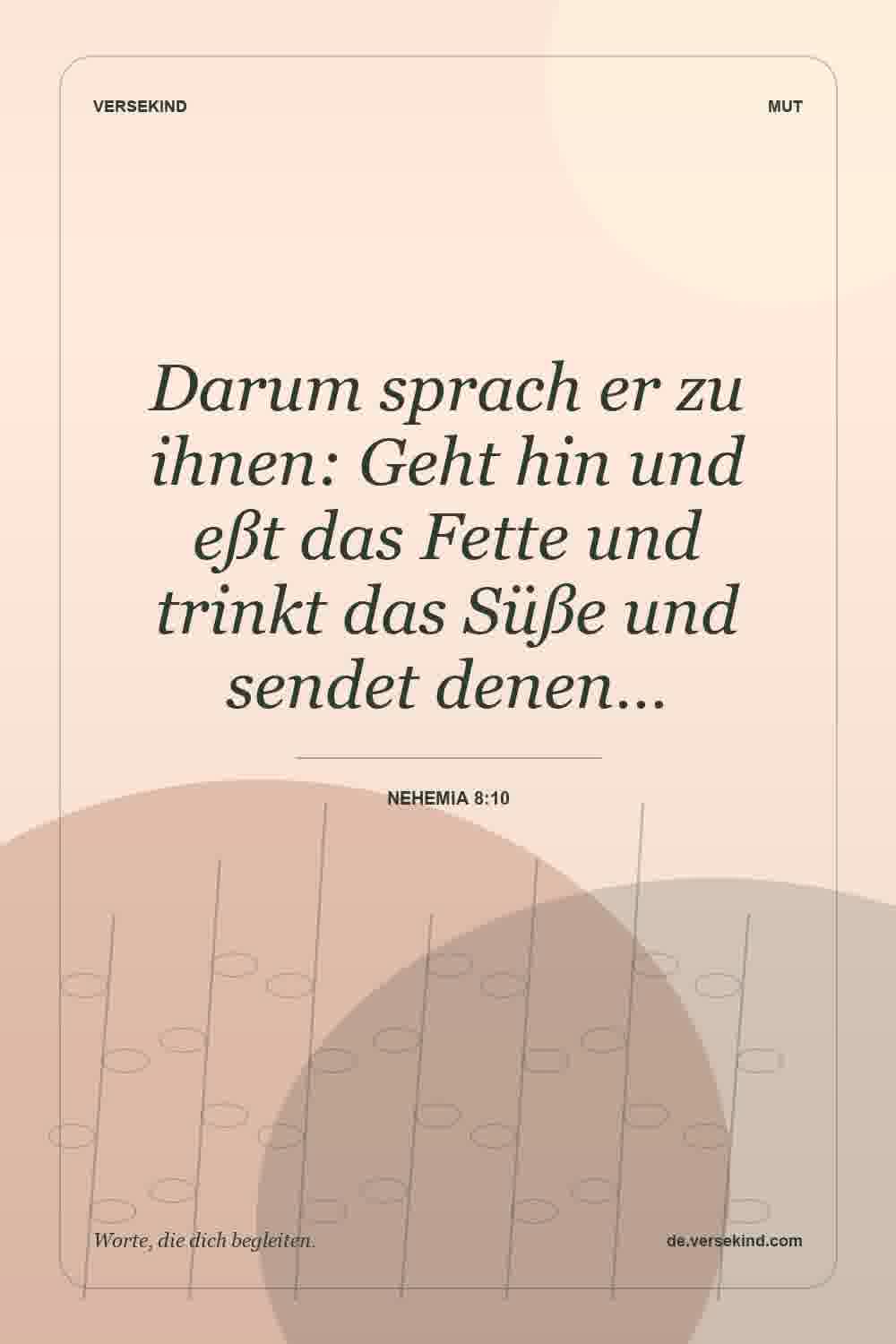Darum sprach er zu ihnen: Geht hin und eßt das Fette und trinkt das Süße und sendet denen… — Nehemia 8:10