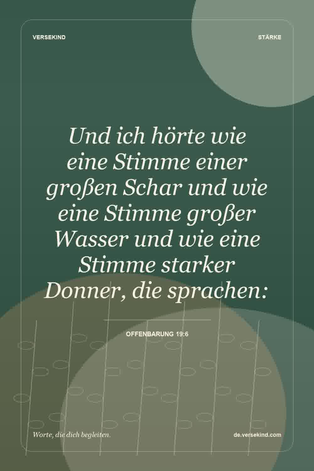 Und ich hörte wie eine Stimme einer großen Schar und wie eine Stimme großer Wasser und wie eine Stimme starker Donner, die sprachen: — Offenbarung 19:6