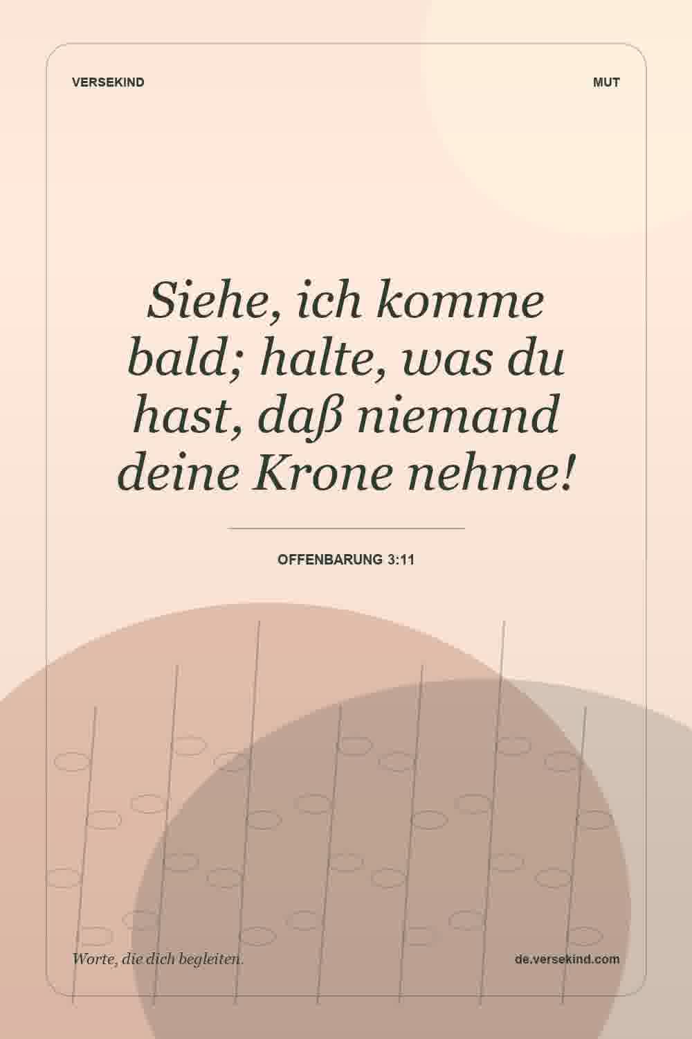 Siehe, ich komme bald; halte, was du hast, daß niemand deine Krone nehme! — Offenbarung 3:11