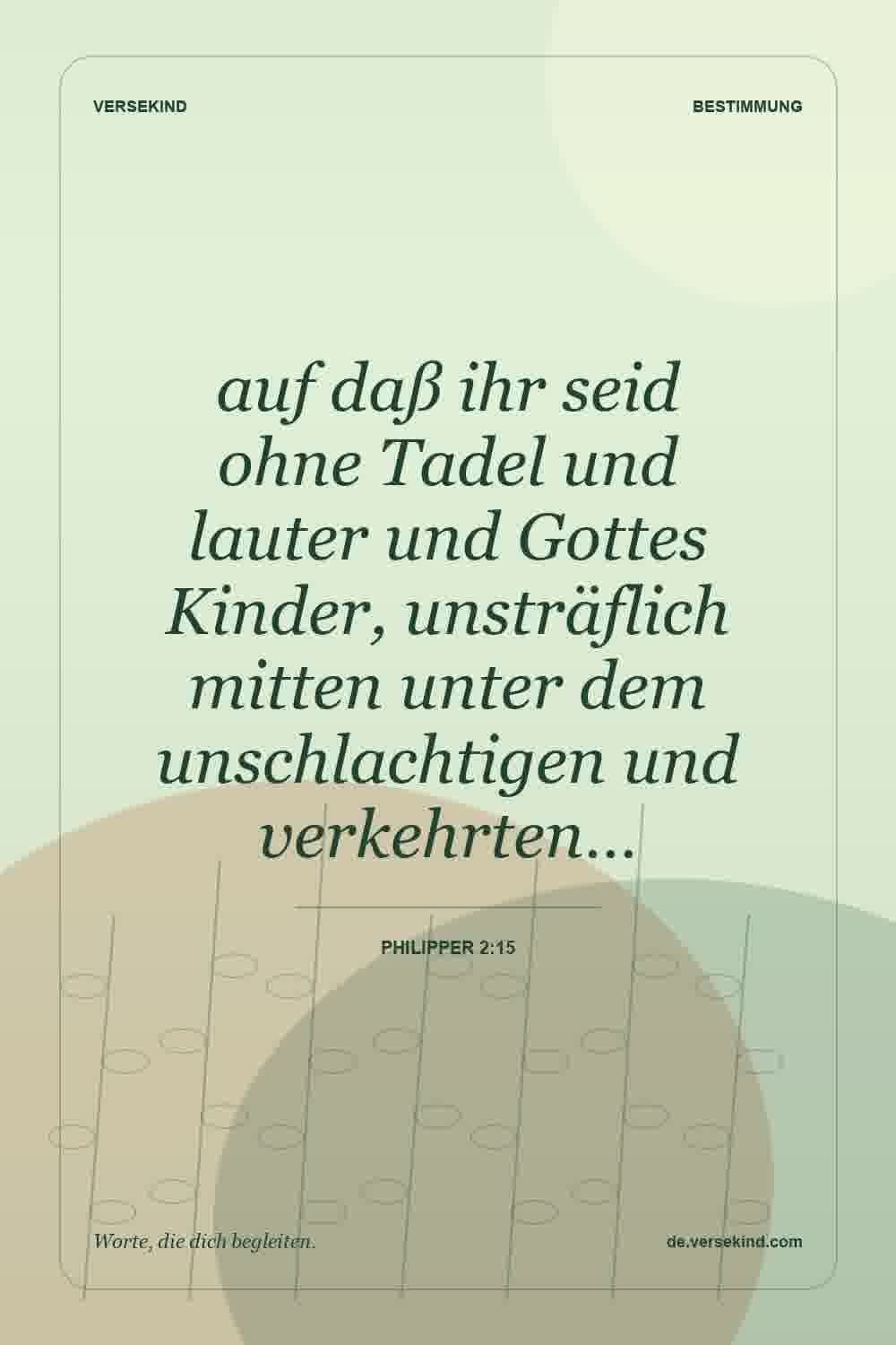 auf daß ihr seid ohne Tadel und lauter und Gottes Kinder, unsträflich mitten unter dem unschlachtigen und verkehrten… — Philipper 2:15