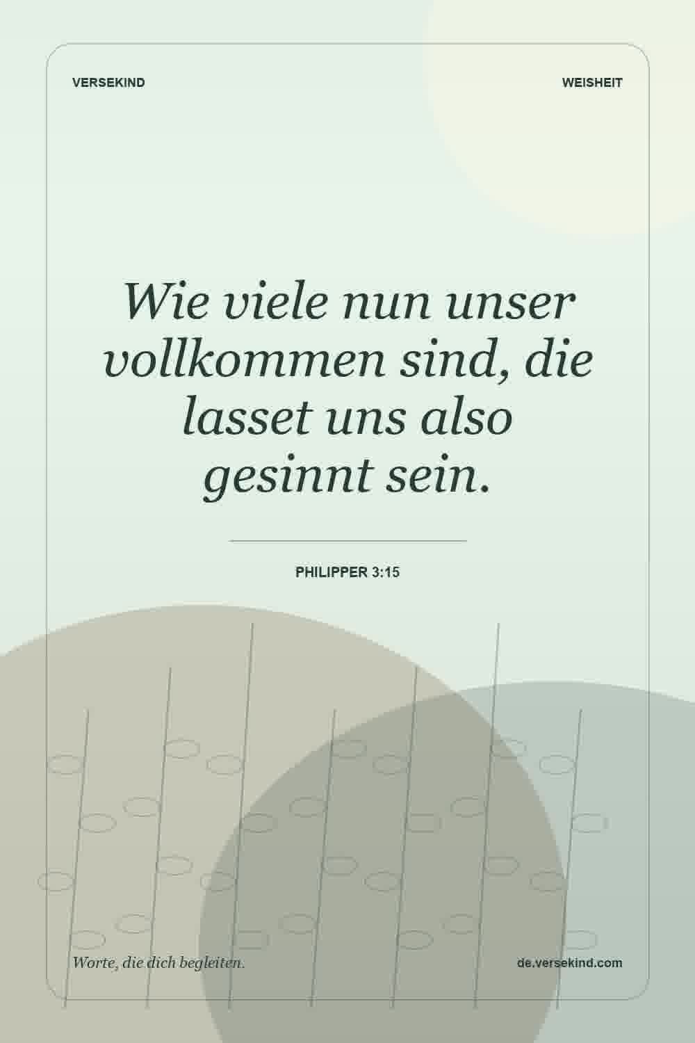 Wie viele nun unser vollkommen sind, die lasset uns also gesinnt sein. — Philipper 3:15