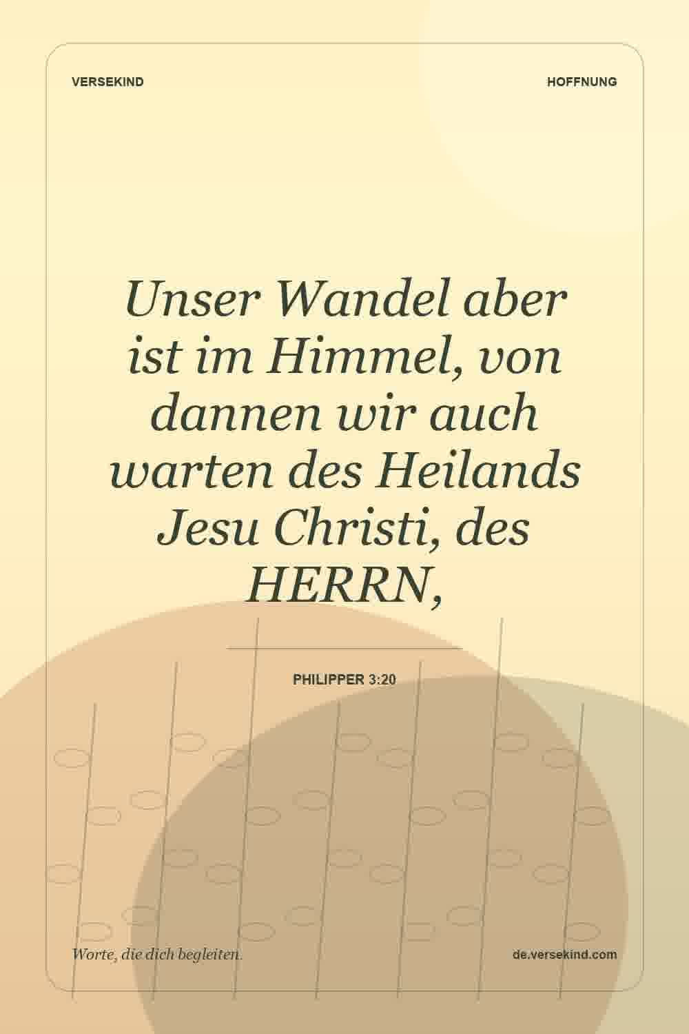Unser Wandel aber ist im Himmel, von dannen wir auch warten des Heilands Jesu Christi, des HERRN, — Philipper 3:20