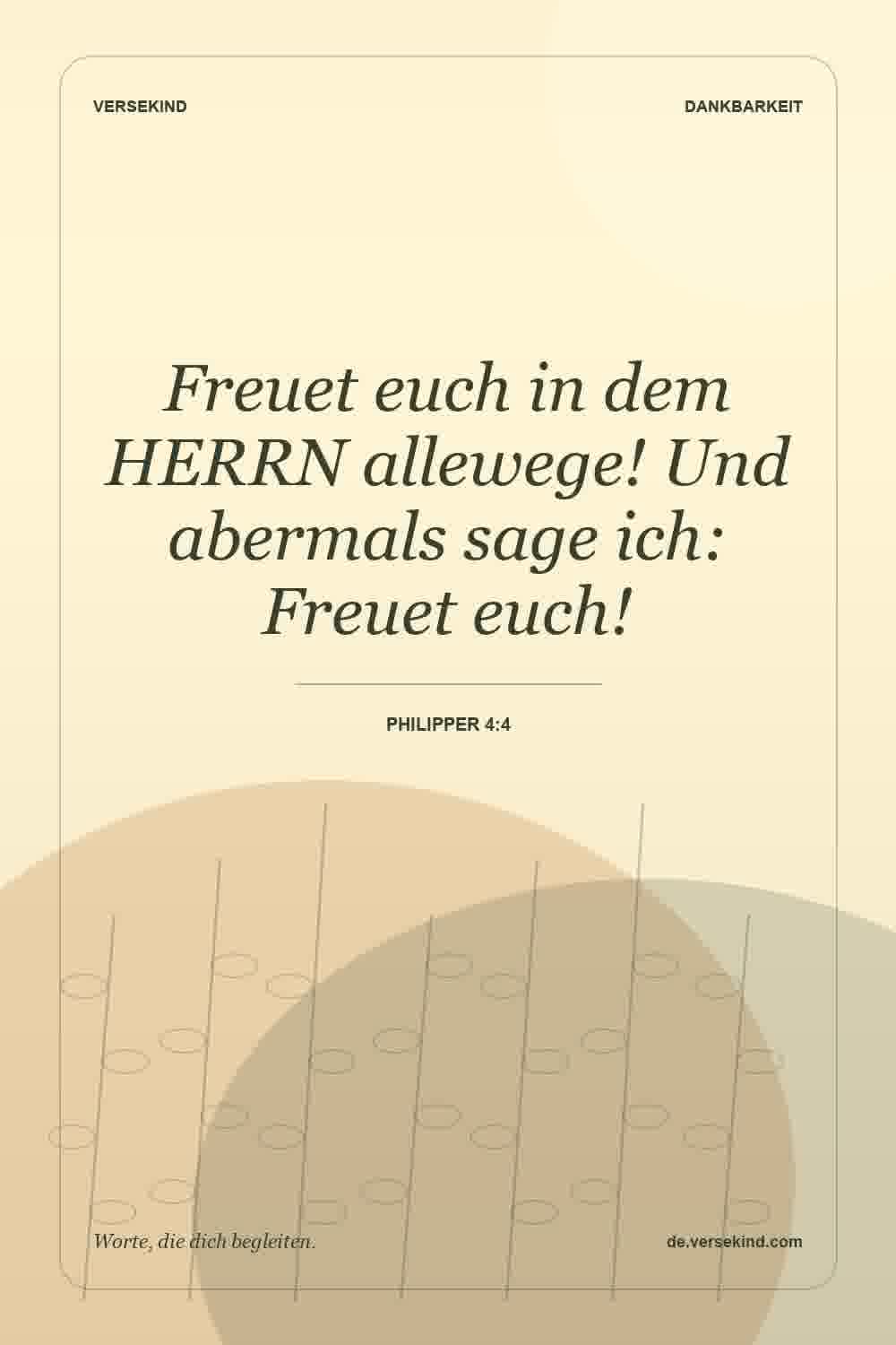 Freuet euch in dem HERRN allewege! Und abermals sage ich: Freuet euch! — Philipper 4:4