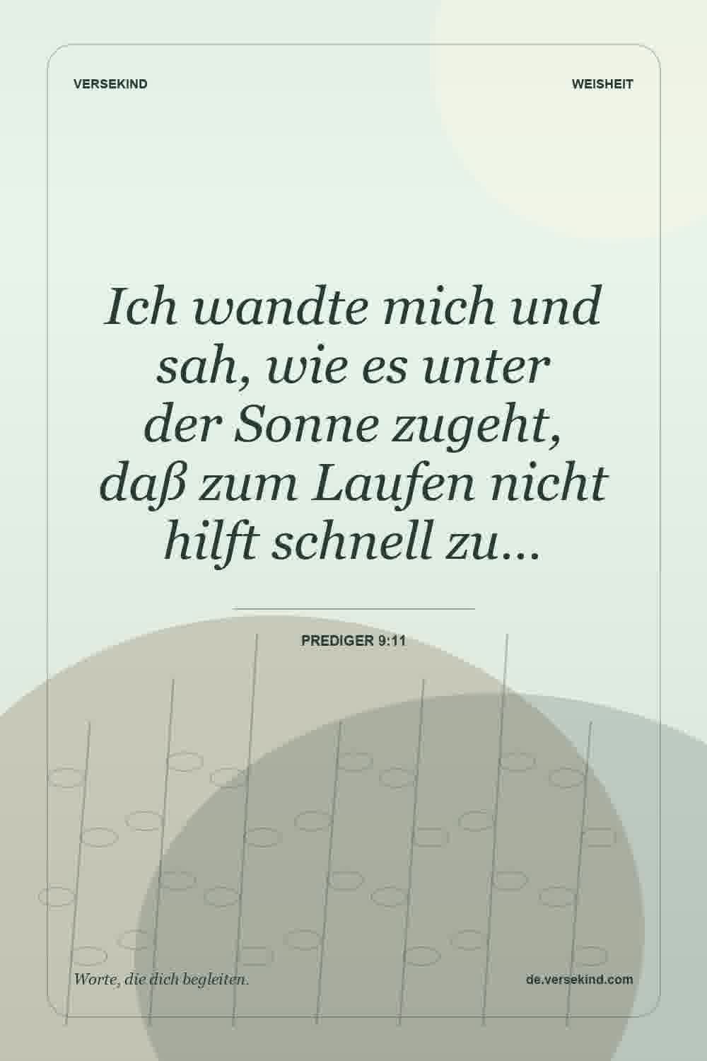 Ich wandte mich und sah, wie es unter der Sonne zugeht, daß zum Laufen nicht hilft schnell zu… — Prediger 9:11