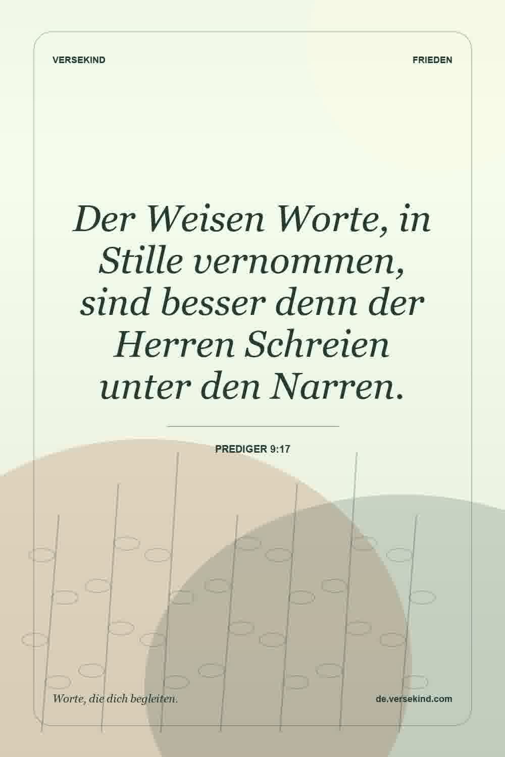 Der Weisen Worte, in Stille vernommen, sind besser denn der Herren Schreien unter den Narren. — Prediger 9:17