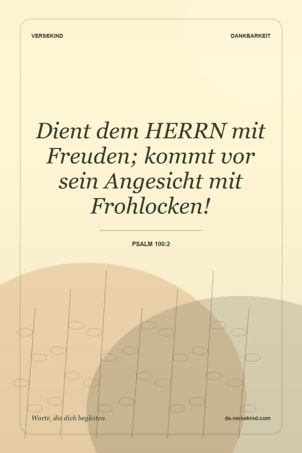 Dient dem HERRN mit Freuden; kommt vor sein Angesicht mit Frohlocken! — Psalm 100:2