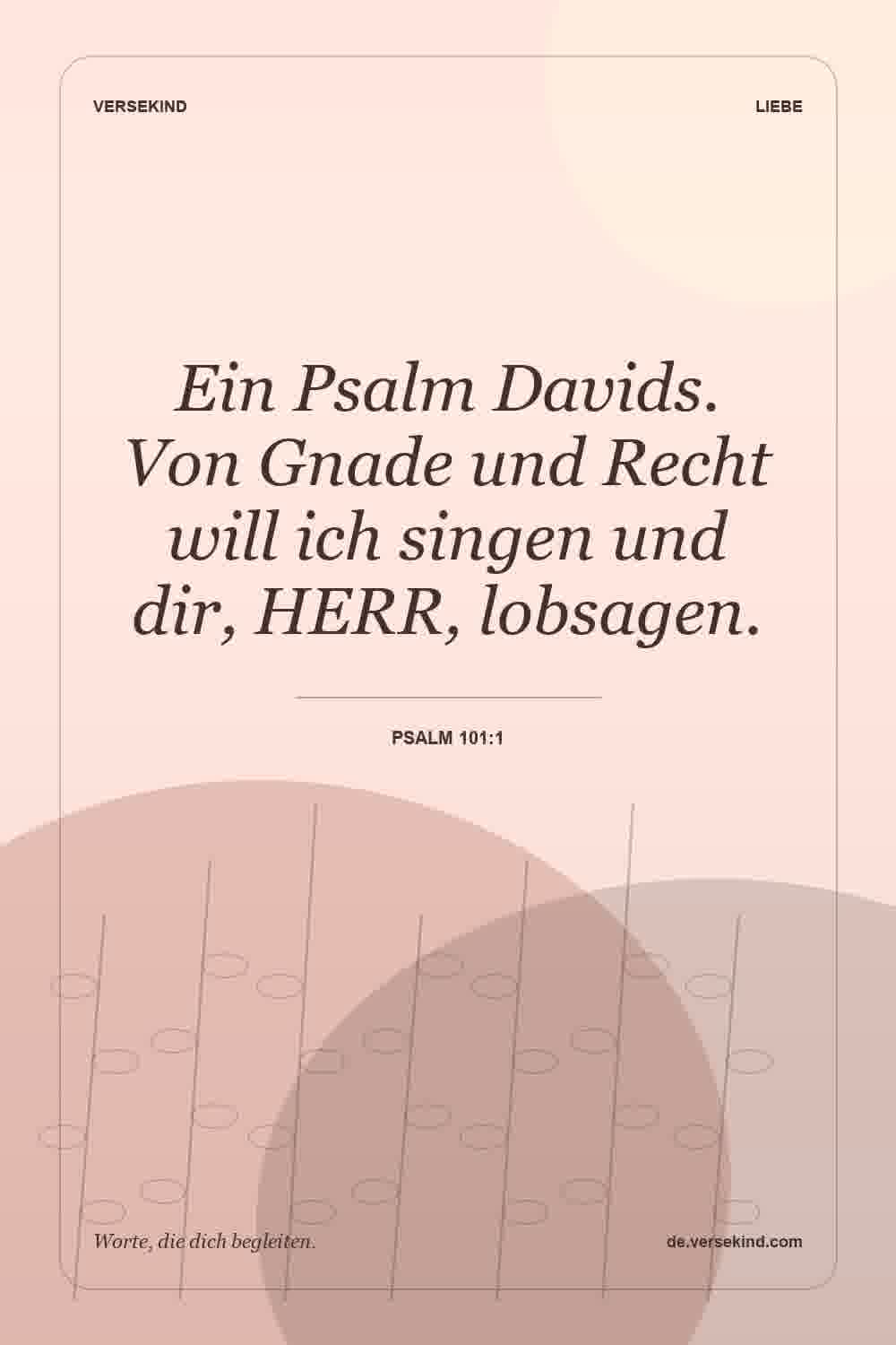 Ein Psalm Davids. Von Gnade und Recht will ich singen und dir, HERR, lobsagen. — Psalm 101:1