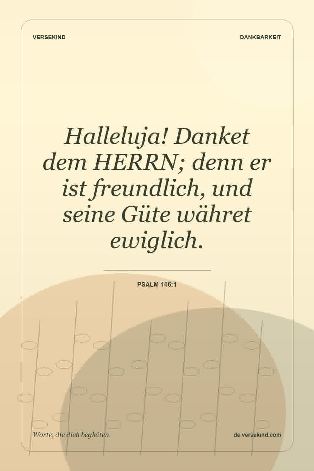 Halleluja! Danket dem HERRN; denn er ist freundlich, und seine Güte währet ewiglich. — Psalm 106:1