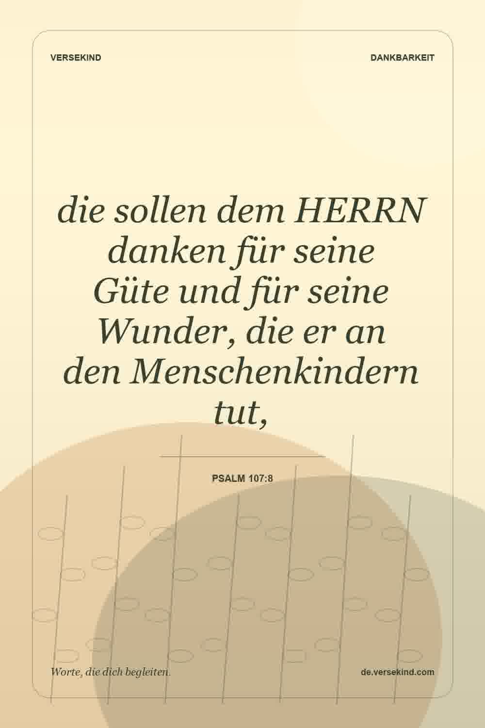 die sollen dem HERRN danken für seine Güte und für seine Wunder, die er an den Menschenkindern tut, — Psalm 107:8