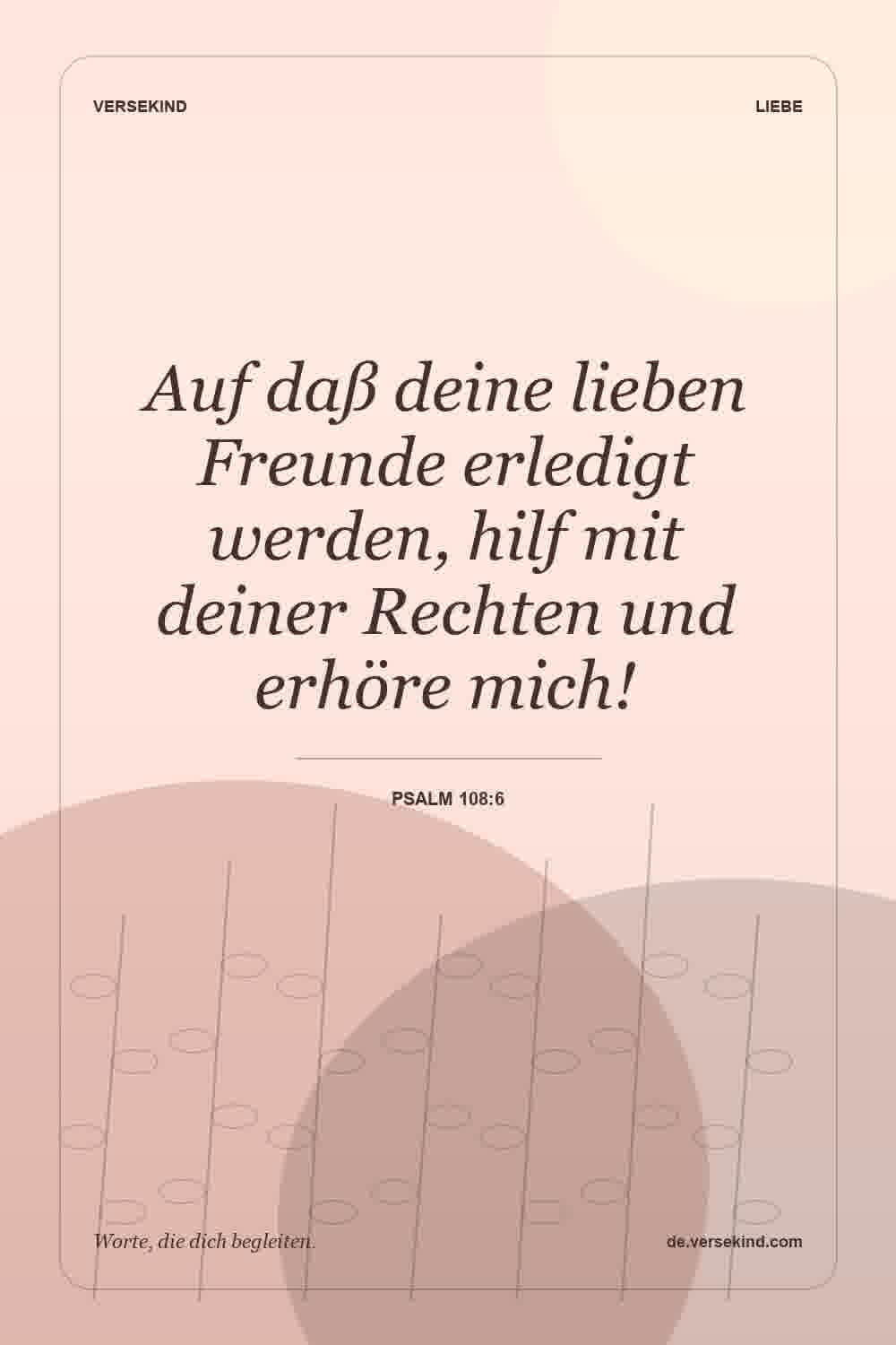 Auf daß deine lieben Freunde erledigt werden, hilf mit deiner Rechten und erhöre mich! — Psalm 108:6