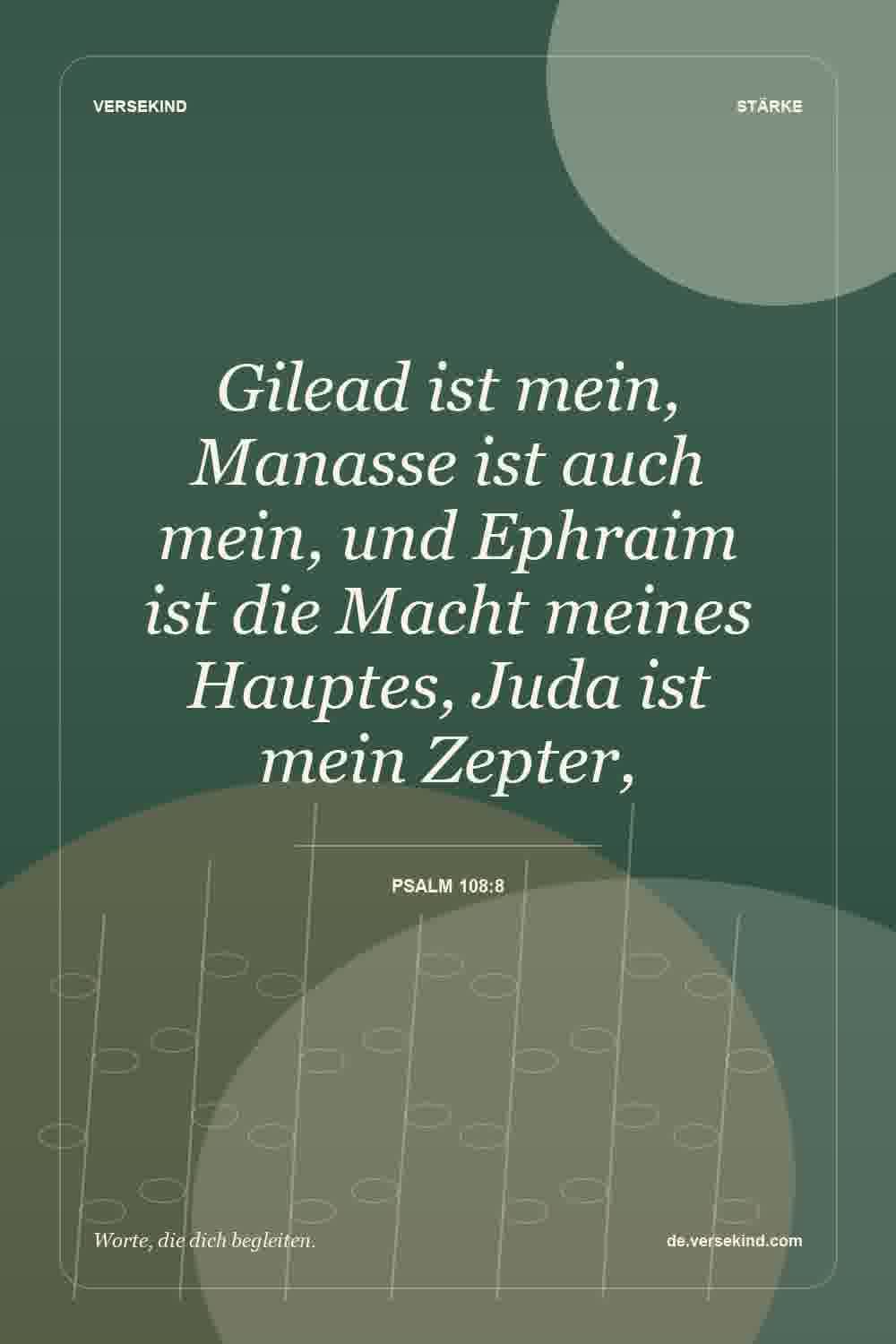 Gilead ist mein, Manasse ist auch mein, und Ephraim ist die Macht meines Hauptes, Juda ist mein Zepter, — Psalm 108:8