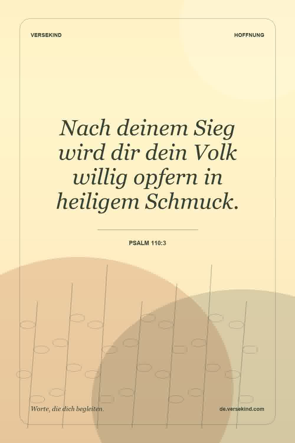 Nach deinem Sieg wird dir dein Volk willig opfern in heiligem Schmuck. — Psalm 110:3
