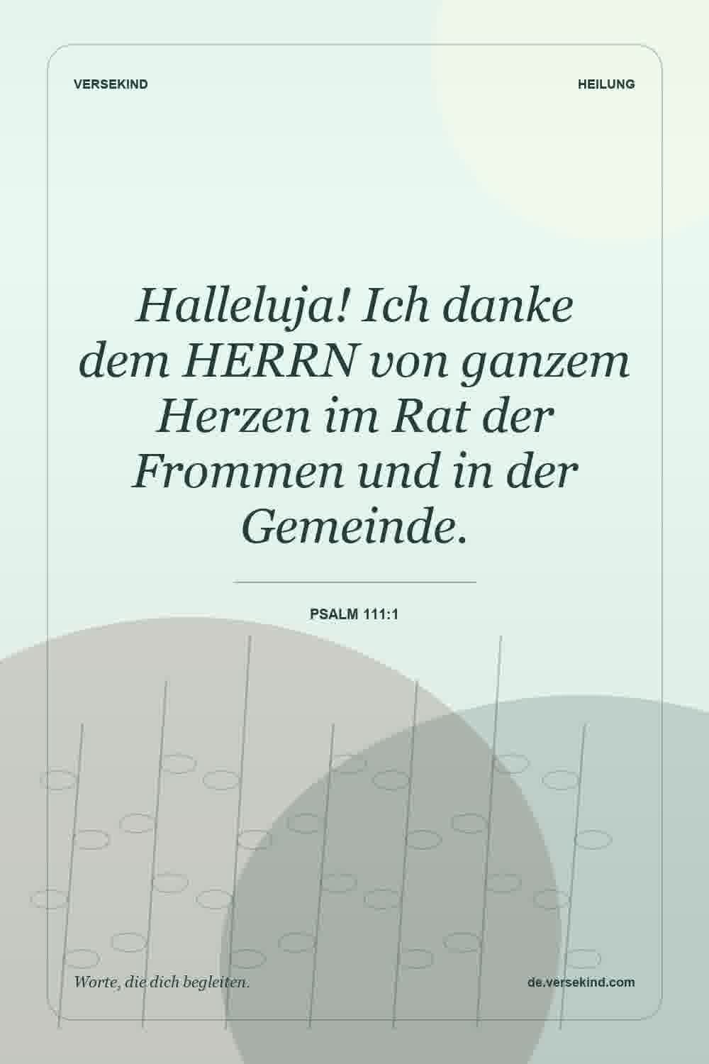 Halleluja! Ich danke dem HERRN von ganzem Herzen im Rat der Frommen und in der Gemeinde. — Psalm 111:1