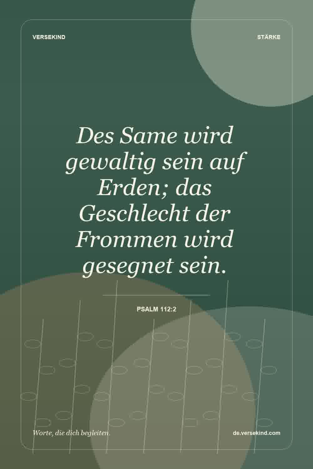 Des Same wird gewaltig sein auf Erden; das Geschlecht der Frommen wird gesegnet sein. — Psalm 112:2