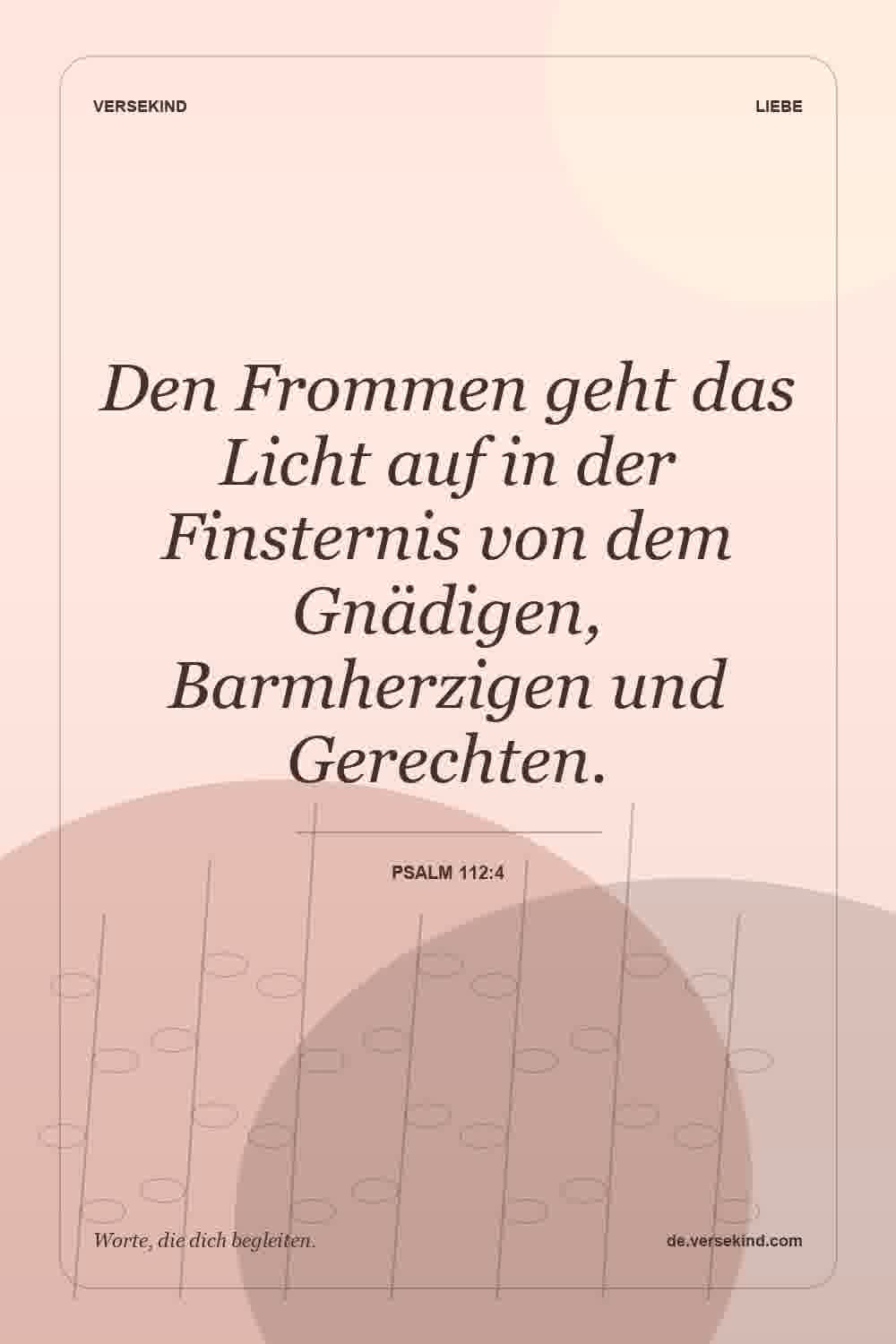 Den Frommen geht das Licht auf in der Finsternis von dem Gnädigen, Barmherzigen und Gerechten. — Psalm 112:4