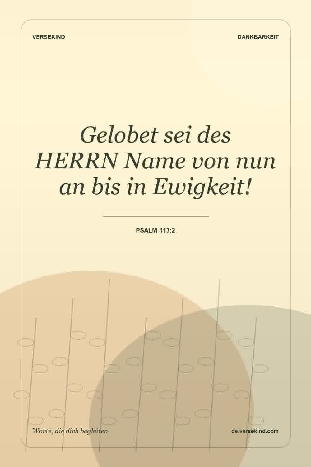 Gelobet sei des HERRN Name von nun an bis in Ewigkeit! — Psalm 113:2
